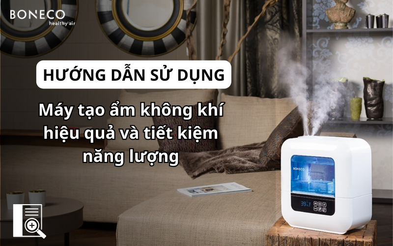 Hướng dẫn sử dụng máy tạo ẩm không khí hiệu quả và tiết kiệm năng lượng