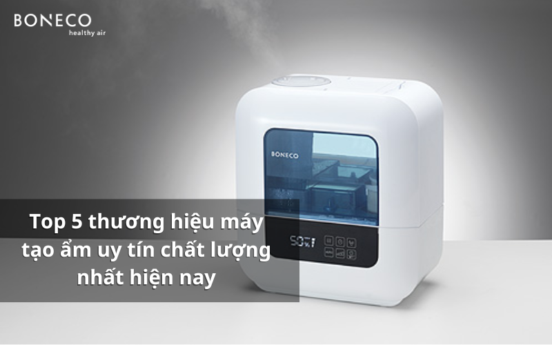 Top 5 thương hiệu máy tạo ẩm uy tín chất lượng nhất hiện nay