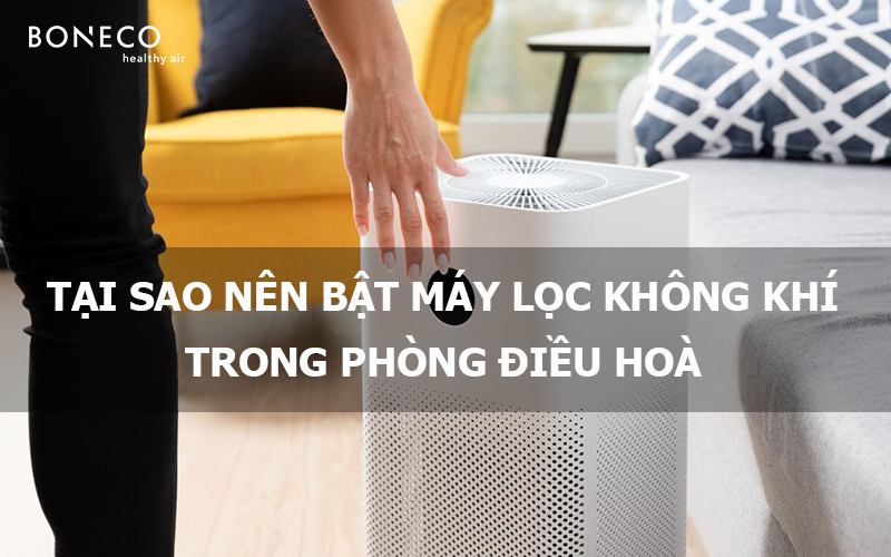 Tại Sao Bạn Nên Bật Máy Lọc Không Khí Trong Phòng Điều Hòa