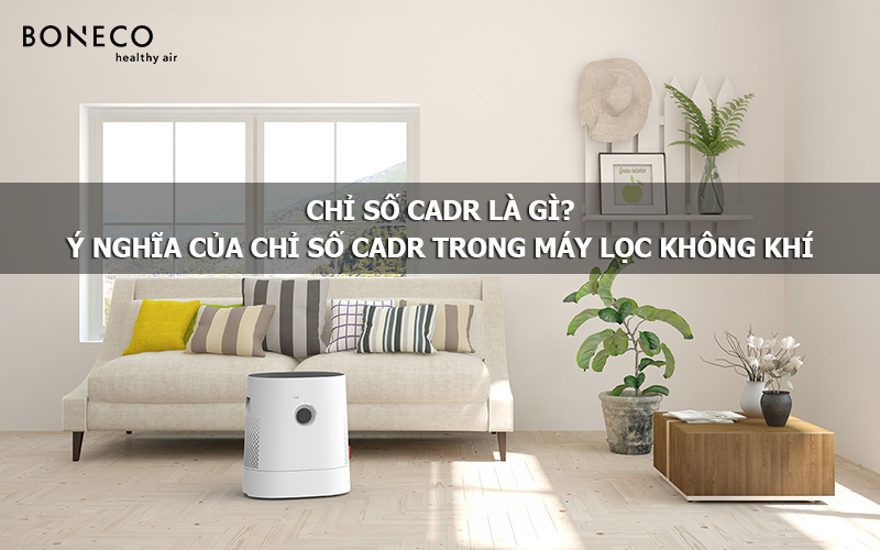 CADR là Gì? Hiểu Rõ Về Chỉ Số CADR Trong Máy Lọc Không Khí