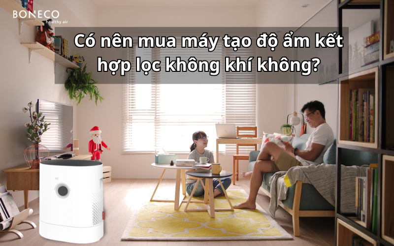 Có nên mua máy tạo độ ẩm kết hợp lọc không khí không?