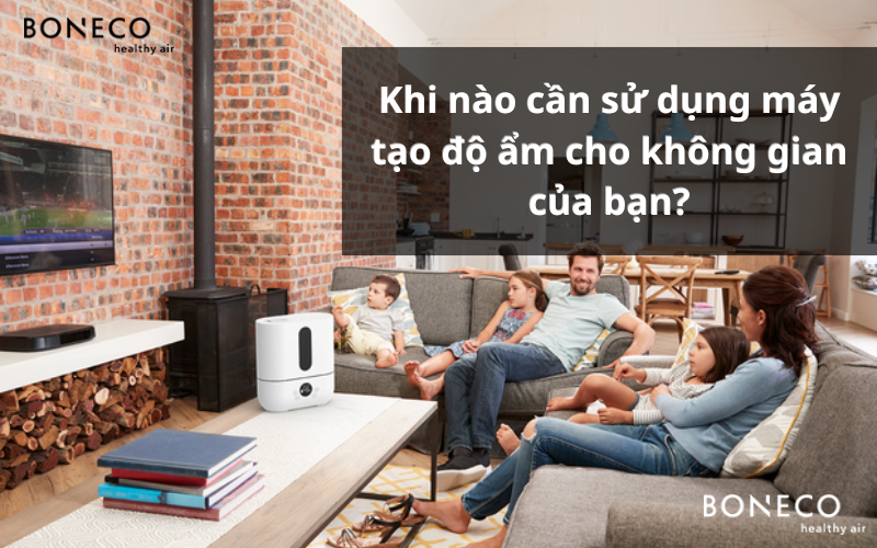 Khi nào cần sử dụng máy tạo độ ẩm cho không gian của bạn?