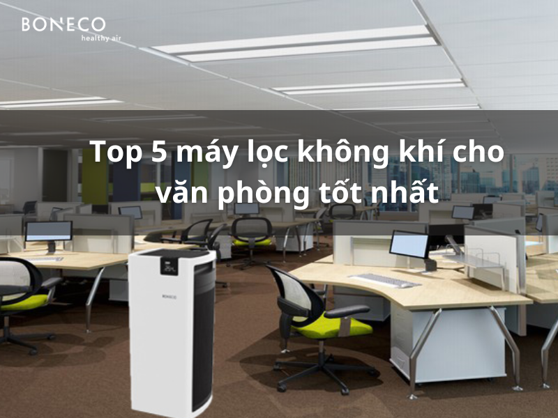 Top 5 máy lọc không khí cho văn phòng tốt nhất hiện nay
