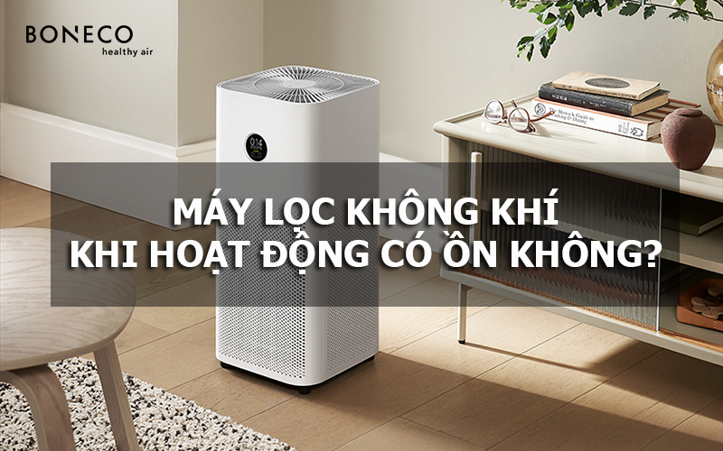 Máy lọc không khí hoạt động có ồn không?