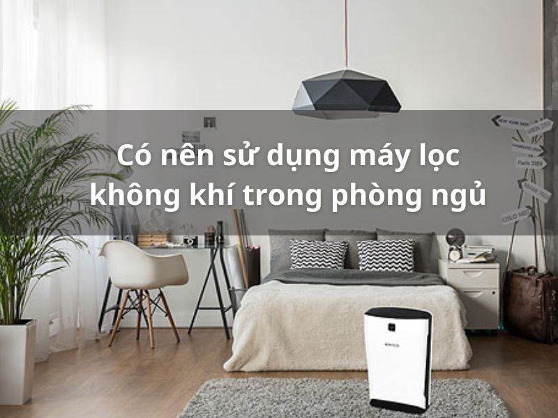 Có nên sử dụng máy lọc không khí trong phòng ngủ không?