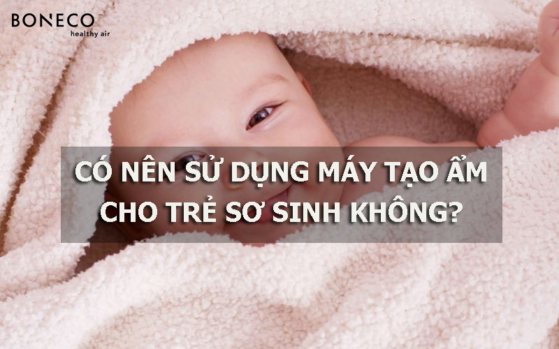 Có nên sử dụng máy tạo ẩm cho trẻ sơ sinh không?