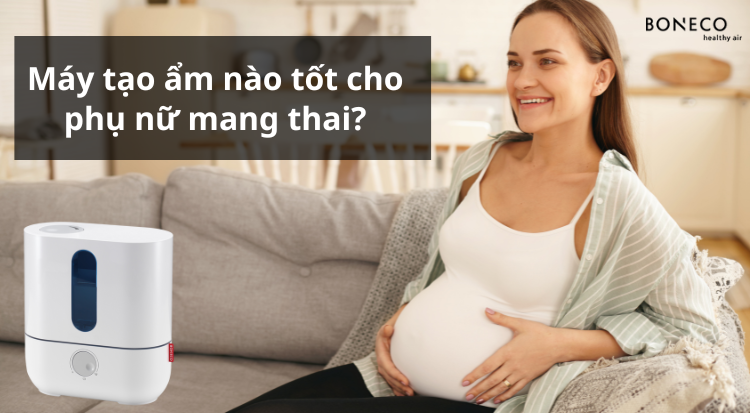 Máy tạo ẩm nào tốt cho phụ nữ mang thai?
