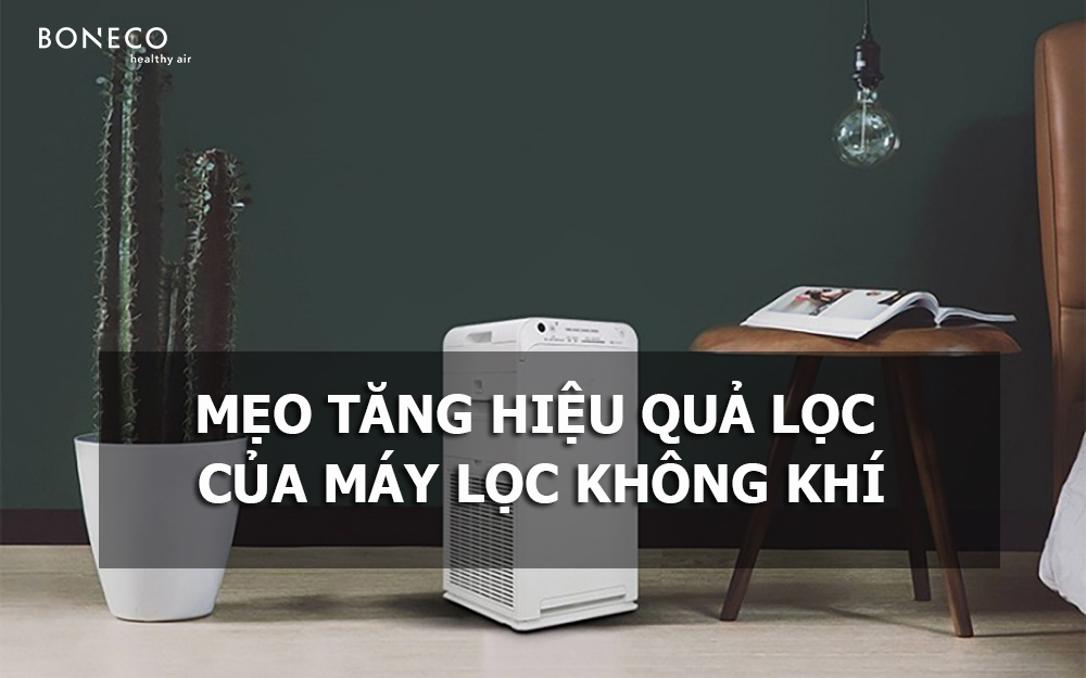 Mẹo tăng hiệu quả lọc của máy lọc không khí trong quá trình sử dụng