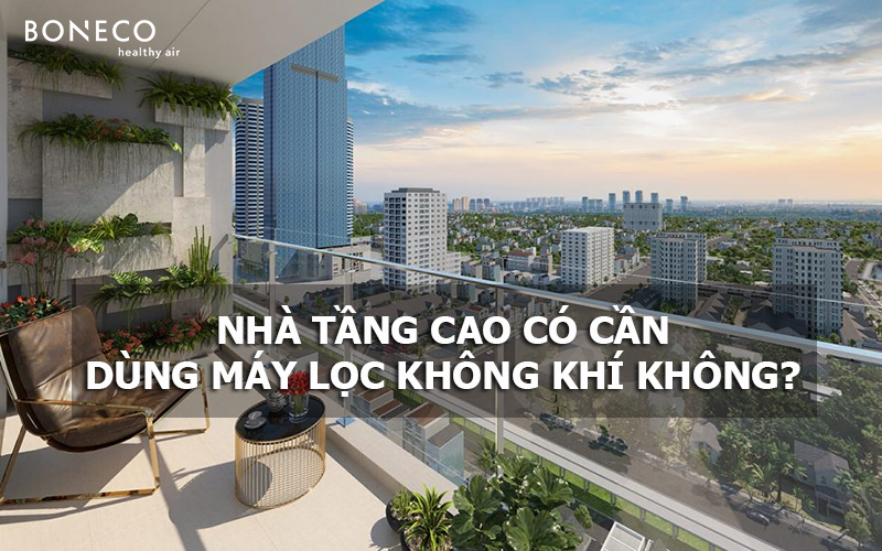 Nhà ở tầng cao có cần sử dụng máy lọc không khí không?