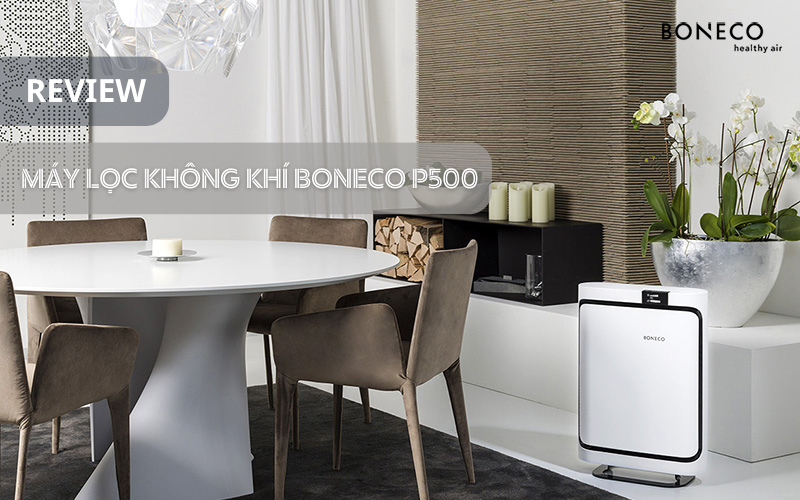 Review máy lọc không khí Boneco P500 thực tế có thực sự tốt không?